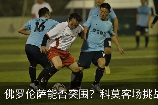 佛罗伦萨能否突围？科莫客场挑战剖析