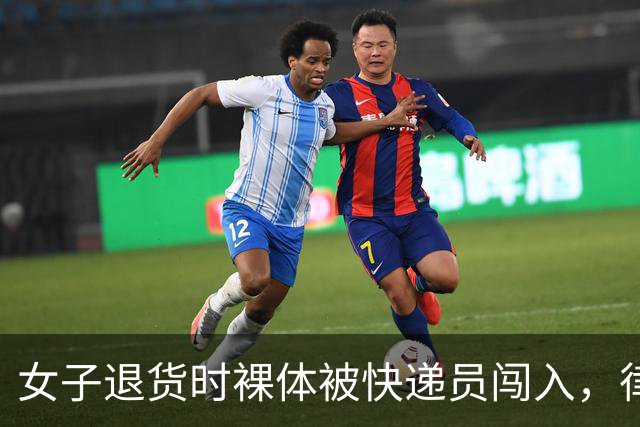 女子退货时裸体被快递员闯入，律师评论引发争议